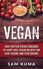 Vegan High Protein Vegan Cookbook Of Dairy Free Vegan Recipes For Raw Vegans And Vegetarians Kindle Edi High Protein Vegan Low Carb Vegan Diet Vegan Recipes