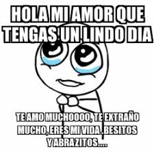 Te envío muchos besos de buenos días para que no se te olvide lo mucho que te amo. Meme Por Favor Hola Mi Amor Que Tengas Un Lindo Dia Te Amo Muchoooo Te Extraa O Mucho Eres Mi Vida Besitos Y Abrazitos 28007421