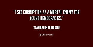 I see corruption as a mortal enemy for young democracies ... via Relatably.com