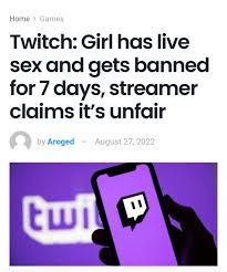 twitch really fucking banns a stream for having sex live for only SEVEN  DAYS : rmildlyinfuriating