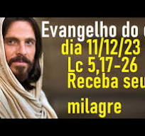 Evangelho do dia 11/12/23- Lc 5,17- 26 Receba seu milagre