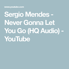 Sergio Mendes Never Gonna Let You Go Hq Audio Youtube Sergio Mendes Never Gonna Let It Be