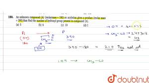 Determine the molar concentration of the unknown in the solutionfrom the observed osmotic pressure. An Unknown Compound A Molarmass 180 On Acylation Gives A Product Molar Mass 390 Youtube