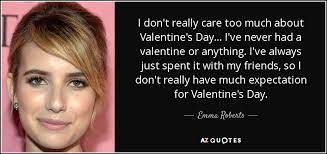 Emma Roberts Quote I Don T Really Care Too Much About Valentine S Day I Ve