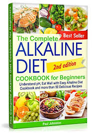 The Complete Alkaline Diet Cookbook For Beginners Understand Ph Eat Well With Easy Alkaline Diet Cookbook And More Than 50 Delicious Recipes