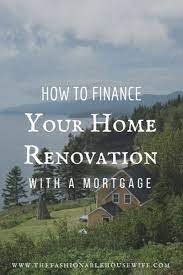 How To Finance Your Home Renovation With A Mortgage Home Renovation Loan Home Improvement Loans Remodeling Loans