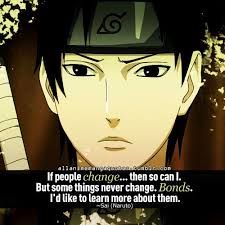 If People Change Then So Can I But Some Things Never Change Bonds I D Like To Learn More About Them Sai Naruto Naruto Quotes Sai Naruto Naruto