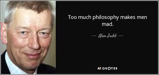 Alan Judd quote: Too much philosophy makes men mad.