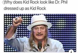 He Really Looks Like Dr Phil Dressed Up As Kid Rock Kid Rock Know Your Meme