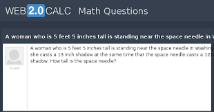 How to convert feet to feet and inches? View Question A Woman Who Is 5 Feet 5 Inches Tall Is Standing Near The Space Needle In Washington She Casts A 13 Inch Shadow At The Same Time That The Sp