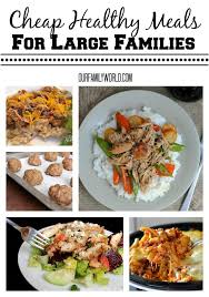 Cheap Healthy Meals For Large Families Our Family World Large Family Meals Cheap Healthy Meals Healthy Family Meals