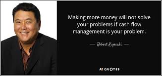 That's because the average paycheck has the same purchasing power it did 40 years ago, according to a different. Robert Kiyosaki Quote Making More Money Will Not Solve Your Problems If