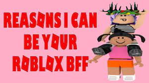 Reasons I Can Be Your Roblox Bff Roblox Bff Roblox Roblox Best Friends