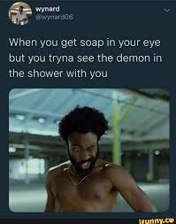 When You Get Soap In Your Eye But You Tryna See The Demon In The Shower With You Ifunny Funny Relatable Memes Memes Funny Facts