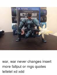Check spelling or type a new query. Pu Vita Men Solid Hd War War Never Changes Insert More Fallput Or Mgs Quotes Lellelel Xd Xdd Vitas Meme On Me Me