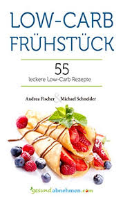 Auf diesem board findest du viele rezepte die alle mit wenig oder sogar ohne kohlenhydrate auskommen. Low Carb Fruhstuck Kostliches Fruhstuck Ohne Kohlenhydrate Low Carb Rezepte Zum Abnehmen Deutsch Diat Kochbuch 2 Ebook Fischer Andrea Schneider Michael Com Gesund Abnehmen Amazon De Kindle Shop
