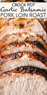 The Most Incredibly Flavorful Crock Pot Garlic Balsamic Pork Loin Pork Roast Crock Pot Recipes Crockpot Pork Loin Balsamic Pork