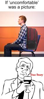 The worst thing is sitting in a chair with a backpack on - Imgflip