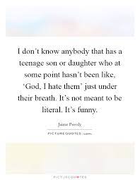 I Don T Know Anybody That Has A Teenage Son Or Daughter Who At Picture Quotes