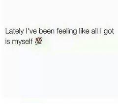 All I Have Is Me Relatable Quotes Life Quotes Wise Words