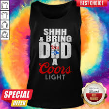 Awesome Shhh And Bring Dad A Coors Light Shirt Shop Graphic Designed T Shirts And Apparel Online