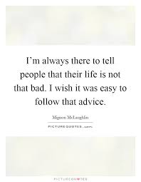 I M Always There To Tell People That Their Life Is Not That Bad Picture Quotes