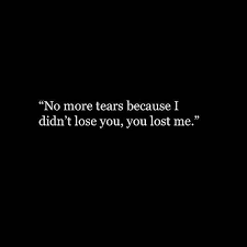 Sassy Girl Quotes No More Tears Because I Didn T Lose You You Lost Sassy Girl Quotes Girl Quotes Losing You Quotes