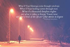 What If Your Blessings Come Through Raindrops What If Your Healing Comes Through Tears What If A Thousand Sleep Cool Words God Loves Me Inspirational Quotes