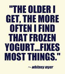 I try to eat as near perfect as possible, but once in a while i eat for my taste buds. 26 Froyo Quotes Ideas Froyo Tcby Ecards Funny