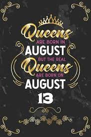 August 13 is the 225th day of the year (226th in leap years) in the gregorian calendar; Queens Are Born In August But The Real Queens Are Born On August 13 Funny Blank Lined Notebook Gift For Women And Birthday Card Alternative For Friend Or Coworker By Regal Celebrations