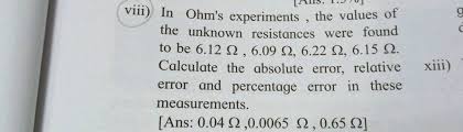 After computing, the decimal value simply converts eh decimal number computed into a percentage by multiplying it by 100. Hib 1 Ju Viii In Ohm S Experiments The Values Of The Unknown Resistances Were Found To Be 6 12 12 6 09 12 6 22 12 6 15 12 Calculate The Absolute Error Relative Error And Percentage Error In These Measurements Ans 0 04 12 0 0065 S2 0 65 2