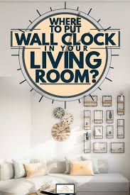 Maybe you would like to learn more about one of these? Where To Put The Wall Clock In Your Living Room Home Decor Bliss