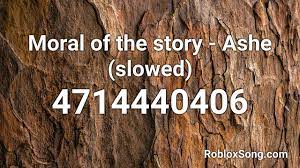 Please leave a comment with song name and id. Moral Of The Story Ashe Slowed Roblox Id Roblox Music Code Youtube
