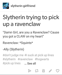 Lmaooooo I Have No Pick Up Line Skills Find Me And My Ravenclaw Gf On Tumblr Slytherin Girlfriend Ravenclaw Pick Up Lines Slytherin
