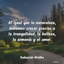 Al Igual Que La Naturaleza Debemos Crecer Gracias A La Tranquilidad La Belleza La Armonia Y El Amor En 2020 Frases De Tranquilidad Tranquilidad Frases