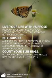 Maybe you would like to learn more about one of these? Live Your Life With Purpose Focus On Your Blessings Not Your Misfortunes Focus On Your Strengths