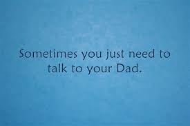Sometimes You Just Need To Talk To Your Dad Dad Love Quotes I Miss My Dad Dad Quotes