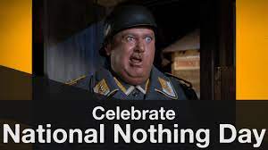 Sgt schultz i know nothing. Celebrate National Nothing Day Youtube