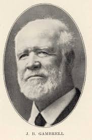 WHY BAPTIST LEADER J.B. GAMBRELL WAS NICKNAMED "THE COMMONER" James Burton  Gambrell (1841-1921) was a leading voice for sound doctrine among Baptists  in the South in the early 20th century. Below are