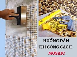 Hướng dẫn Thi Công Gạch Mosaic Chuẩn quy trình từ A đến Z