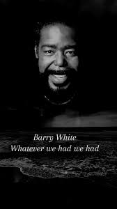 Whatever We Had We Had Barry White Full Song