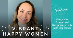 248: Change Your Thoughts and Change Your Identity (with Sara Horton)