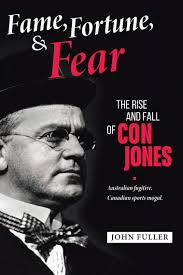 Fame, Fortune, and Fear: The Rise and Fall of Con Jones — Australian  Fugitive, Canadian Sports Mogul by John Fuller (Ebook)