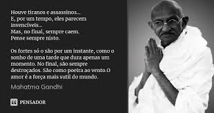 Houve Tiranos E Assassinos E Por Um Mahatma Gandhi