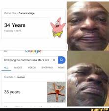 How Long Do Common Sea Stars Live B 35 Years Ifunny Funny Spongebob Memes Funny Relatable Memes Really Funny Memes