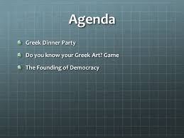 Our lives are already planned enough; Dinner Party Agenda Greek Dinner Party Do You Know Your Greek Art Game The Founding Of Democracy Ppt Download