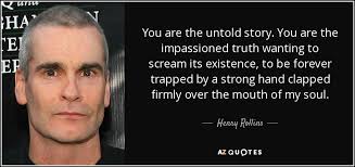 If you have seen actor sushant singh rajput in dhoni: Henry Rollins Quote You Are The Untold Story You Are The Impassioned Truth