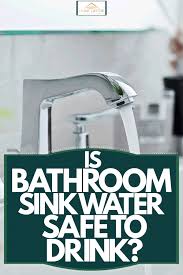 Sink Water Safe To Drink Cinosural