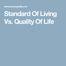 Standard Of Living Vs Quality Of Life What S The Difference Standard Of Living Life Standard