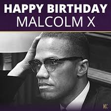 On this day, Malcolm X was born! Malcolm X advocated for Black empowerment  and dedicated his life to the Black community. He will forever be  remembered as a prolific civil rights leader